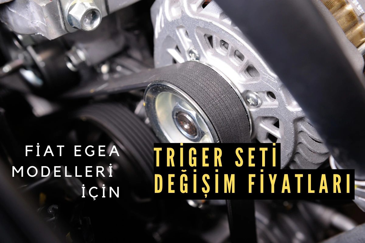 Fiat Egea Triger Seti Değişim Fiyatları 