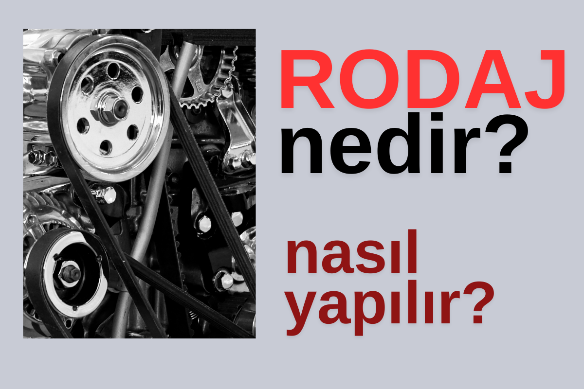 Rodaj Nedir? Rodaj Nasıl Yapılır? 